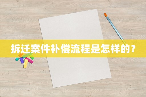 拆遷案件補(bǔ)償流程是怎樣的？
