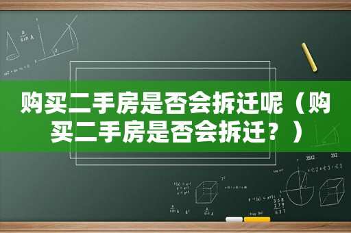 購買二手房是否會拆遷呢（購買二手房是否會拆遷？）