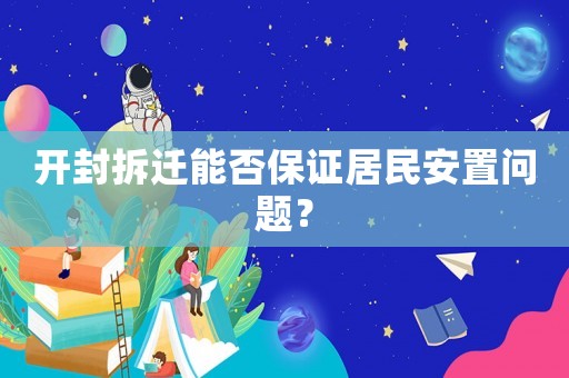 開(kāi)封拆遷能否保證居民安置問(wèn)題？