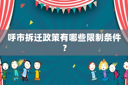 呼市拆遷政策有哪些限制條件？