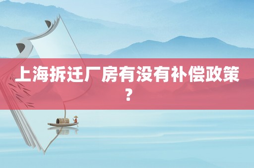 上海拆遷廠房有沒有補償政策？