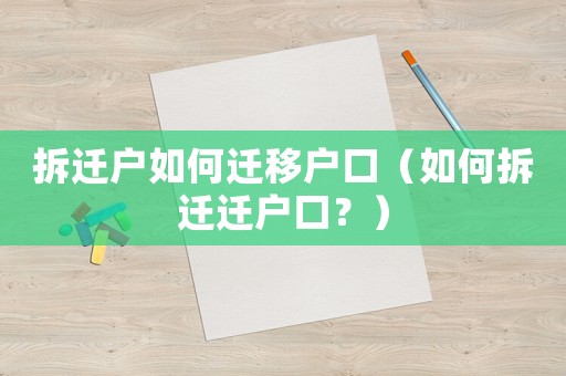 拆遷戶如何遷移戶口（如何拆遷遷戶口？）