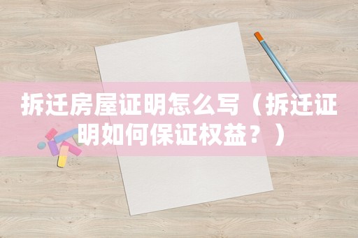 拆遷房屋證明怎么寫（拆遷證明如何保證權(quán)益？）