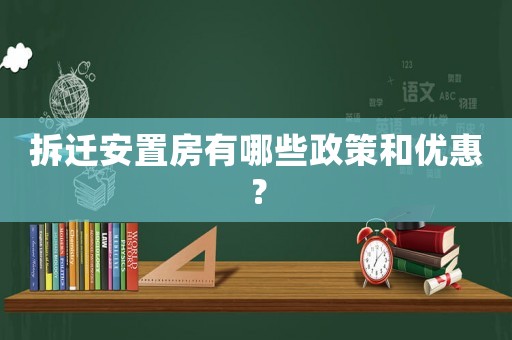 拆遷安置房有哪些政策和優惠？