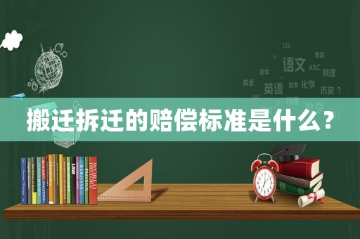 搬遷拆遷的賠償標(biāo)準(zhǔn)是什么？
