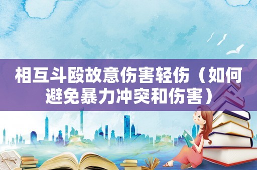 相互斗毆故意傷害輕傷（如何避免暴力沖突和傷害）