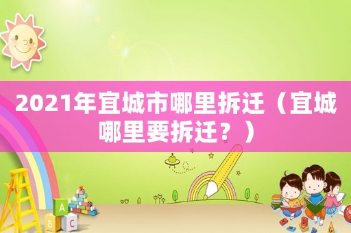 2021年宜城市哪里拆遷（宜城哪里要拆遷？）