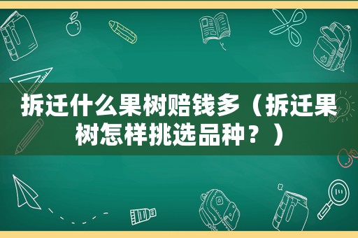 拆遷什么果樹賠錢多（拆遷果樹怎樣挑選品種？）