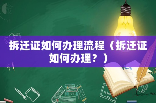 拆遷證如何辦理流程（拆遷證如何辦理？）