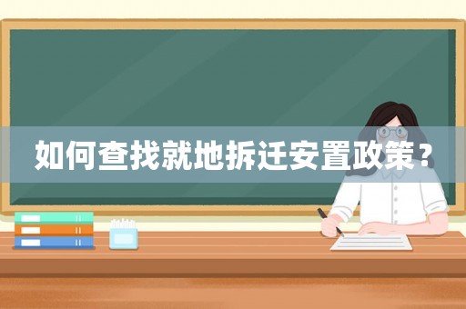 如何查找就地拆遷安置政策？