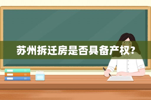 蘇州拆遷房是否具備產權？