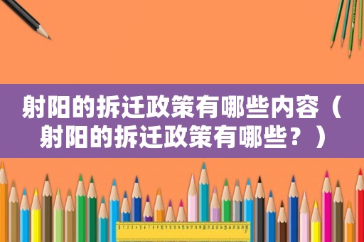 射陽的拆遷政策有哪些內容（射陽的拆遷政策有哪些？）