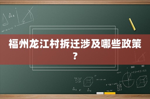 福州龍江村拆遷涉及哪些政策?