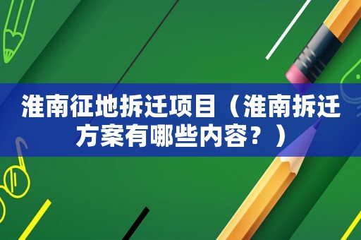 淮南征地拆遷項目（淮南拆遷方案有哪些內容？）