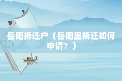 岳陽拆遷戶（岳陽里拆遷如何申請？）