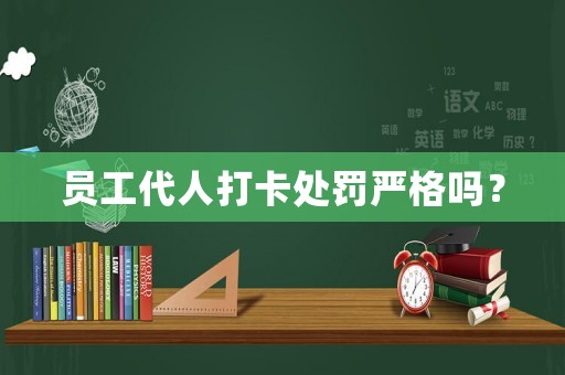 員工代人打卡處罰嚴格嗎？