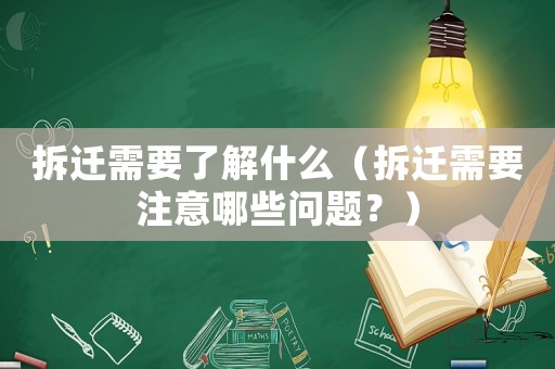 拆遷需要了解什么（拆遷需要注意哪些問題？）