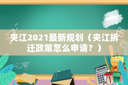 夾江2021最新規劃（夾江拆遷政策怎么申請？）