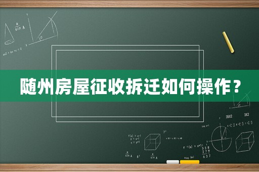 隨州房屋征收拆遷如何操作？