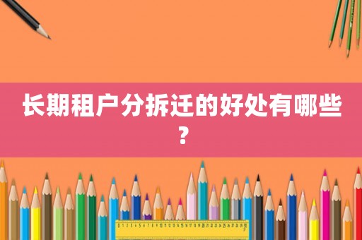 長期租戶分拆遷的好處有哪些？