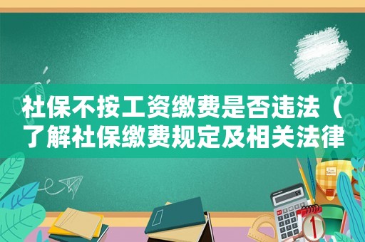 社保不按工資繳費是否違法（了解社保繳費規定及相關法律法規）