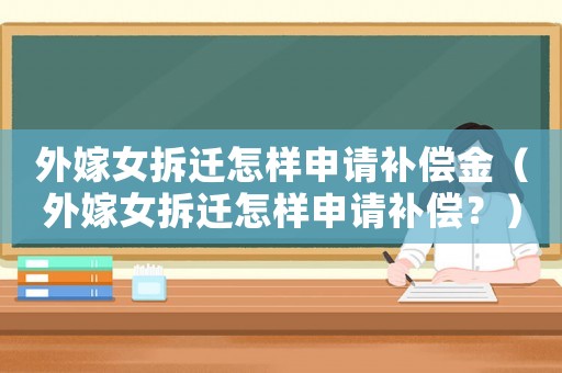 外嫁女拆遷怎樣申請補償金（外嫁女拆遷怎樣申請補償？）