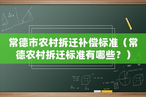 常德市農村拆遷補償標準（常德農村拆遷標準有哪些？）