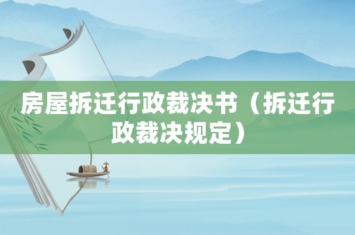 房屋拆遷行政裁決書(shū)（拆遷行政裁決規(guī)定）