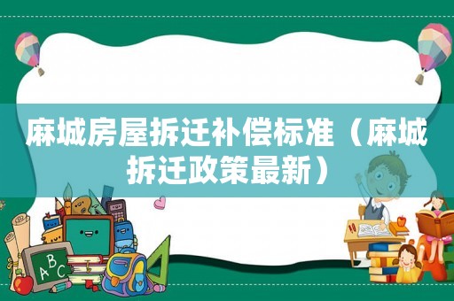 麻城房屋拆遷補償標準（麻城拆遷政策最新）