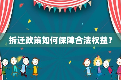 拆遷政策如何保障合法權益？