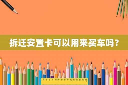 拆遷安置卡可以用來買車嗎？