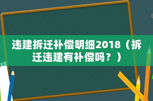 違建拆遷補償明細2018（拆遷違建有補償嗎？）