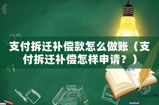 支付拆遷補償款怎么做賬（支付拆遷補償怎樣申請？）