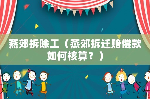 燕郊拆除工（燕郊拆遷賠償款如何核算？）