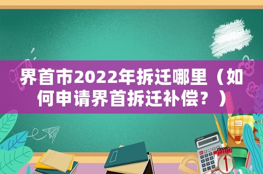 界首市2022年拆遷哪里（如何申請(qǐng)界首拆遷補(bǔ)償？）