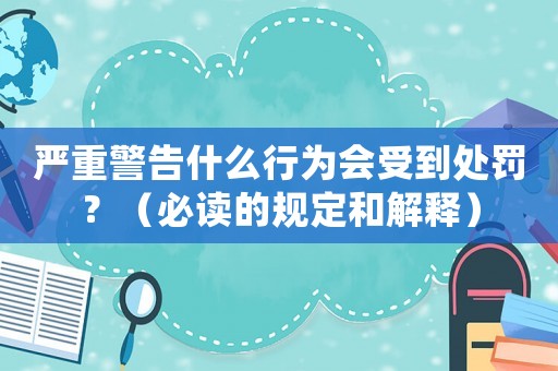 嚴重警告什么行為會受到處罰？（必讀的規定和解釋）