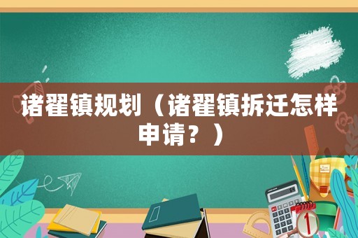諸翟鎮規劃（諸翟鎮拆遷怎樣申請？）