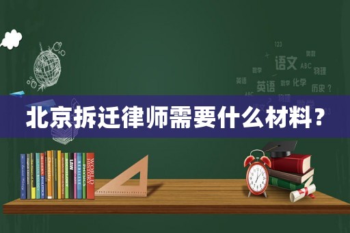 北京拆遷律師需要什么材料？
