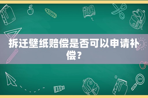 拆遷壁紙賠償是否可以申請補償？
