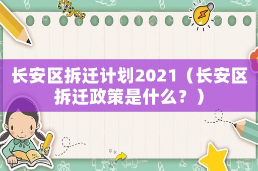 長安區拆遷計劃2021（長安區拆遷政策是什么？）