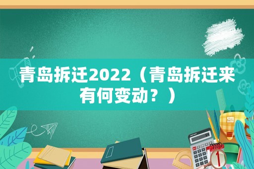 青島拆遷2022（青島拆遷來有何變動？）