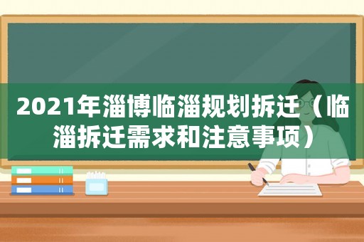 2021年淄博臨淄規劃拆遷（臨淄拆遷需求和注意事項）