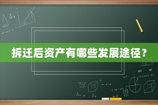 拆遷后資產有哪些發展途徑？