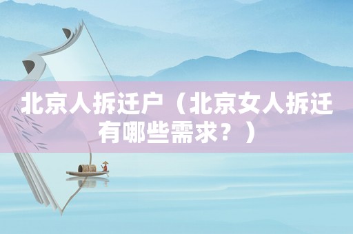 北京人拆遷戶（北京女人拆遷有哪些需求？）