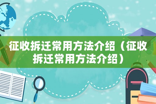 征收拆遷常用方法介紹（征收拆遷常用方法介紹）