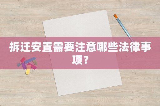 拆遷安置需要注意哪些法律事項？
