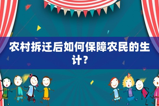 農(nóng)村拆遷后如何保障農(nóng)民的生計(jì)？