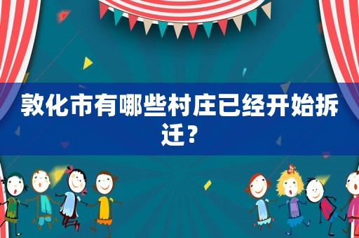 敦化市有哪些村莊已經開始拆遷？