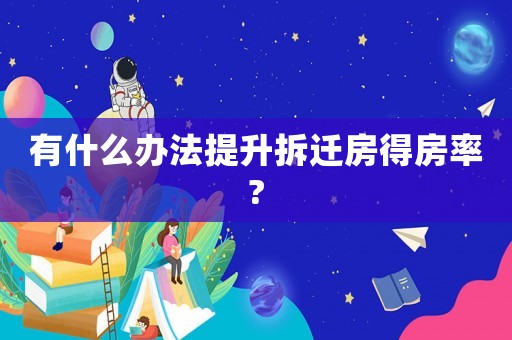有什么辦法提升拆遷房得房率?