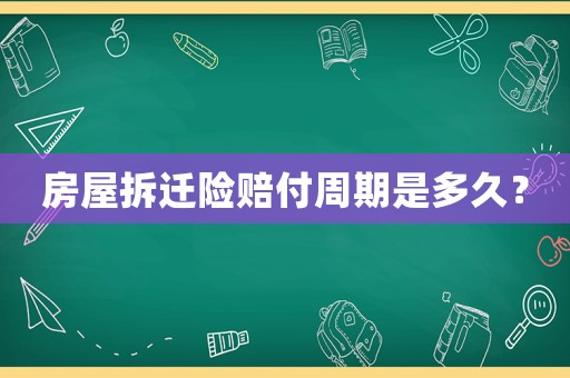 房屋拆遷險賠付周期是多久？